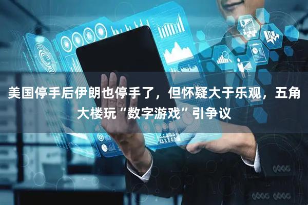 美国停手后伊朗也停手了，但怀疑大于乐观，五角大楼玩“数字游戏”引争议